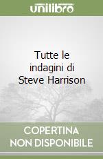 Tutte le indagini di Steve Harrison libro