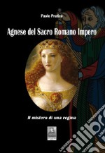 Agnese del Sacro Romano Impero. Il mistero di una regina libro