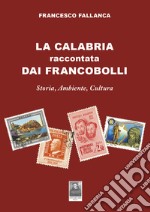 La Calabria raccontata dai francobolli. Storia, ambiente, cultura libro