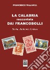 La Calabria raccontata dai francobolli. Storia, ambiente, cultura libro