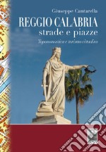 Reggio Calabria strade e piazze. Toponomastica e turismo cittadino libro