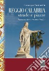 Reggio Calabria strade e piazze. Toponomastica e turismo cittadino libro