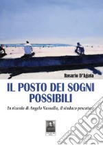 Il posto dei sogni possibili. In ricordo di Angelo Vassallo, il sindaco pescatore libro