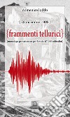 Frammenti tellurici. 28 dicembre 1908. Monologo per due voci e 87.000 solitudini. Nuova ediz. libro