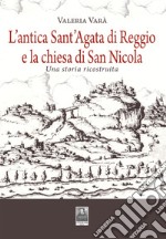 L'antica Sant'Agata di Reggio e la chiesa di San Nicola. Una storia ricostruita libro