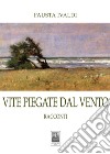 Vite piegate dal vento. Racconti libro di Ivaldi Fausta