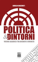 Politica & dintorni. Vicende calabresi tra aneddoti e curiosità libro