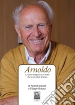 Arnoldo. La storia semplice di un uomo che ha inventato il futuro