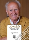 Arnoldo. La storia semplice di un uomo che ha inventato il futuro libro