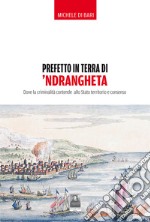 Prefetto in terra di 'ndrangheta. Dove la criminalità contende allo Stato territorio e consenso