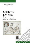 Calabrese per caso. Piccoli e grandi argomenti per una terra in balìa di se stessa libro