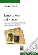 L'invenzione del ribelle. Vita tortuosa di Bruno Misefari (1892-1936), cosiddetto «anarchico di Calabria» libro