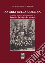 Angeli sulla collina. Il «romanzo» della vita, spiritualità e ideali del canonico Salvatore De Lorenzo libro