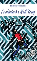 Lo chiederò a Neil Young libro