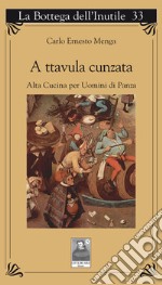 A ttavula cunzata. Alta cucina per uomini di panza libro