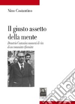 Il giusto assetto della mente. Demetrio Costantino momenti di vita di un comunista riformista libro