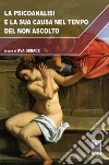 La psicoanalisi e la sua causa nel tempo del non ascolto libro