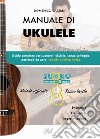 Manuale di ukulele. Guida completa per suonare l'ukulele, senza solfeggio, partendo da zero. Include backing tracks libro