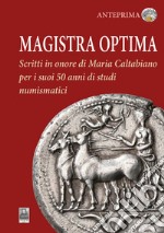 Magistra optima. Scritti in onore di Maria Caltabiano per i suoi 50 anni di studi numismatici libro