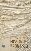 Foss'anche un romanzo libro di Cuzzola Letizia