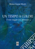 Un tempo a colori. Il mio viaggio con Tommaso libro