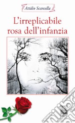 L'irreplicabile rosa dell'infanzia libro