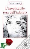 L'irreplicabile rosa dell'infanzia libro