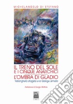 Il treno del sole e i cinque anarchici. L'ombra di Gladio. 'Ndrangheta stragista e la falange armata libro