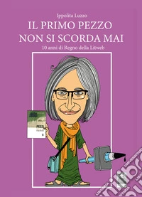 Il primo pezzo non si scorda mai. 10 anni di Regno della Litweb libro