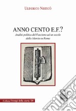 Anno Cento E.F.? Analisi politica del fascismo ad un secolo dalla marcia su Roma libro