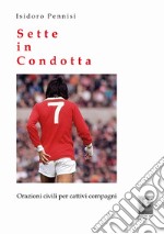 Sette in condotta. Orazioni civili per cattivi compagni libro