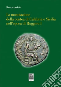 La monetazione della contea di Calabria e Sicilia nell'epoca di Ruggero I libro