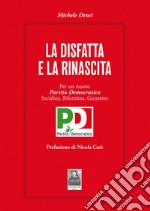 La disfatta e la rinascita. Per un nuovo Partito Democratico socialista, riformista, garantista libro