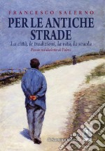 Per le antiche strade. La città, le tradizioni, la vita, la scuola. Poesie nel dialetto di Palmi libro