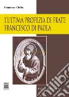 L'ultima profezia di Frate Francesco di Paola libro