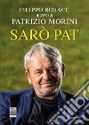 Sarò Pat. Filippo Rosace intervista Patrizio Morini libro