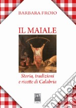 Il maiale. Storia, tradizioni e ricette di Calabria