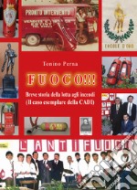 Fuoco!!! Breve storia della lotta agli incendi (Il caso esemplare della CADI) libro