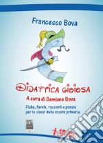 Didattica gioiosa. Fiabe, favole, racconti e poesie per le classi della scuola primaria libro