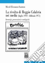 La rivolta di Reggio Calabria nei media (luglio 1970-febbraio 1971). Stereotipi, provocazioni e ambiguità libro