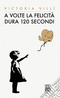 A volte la felicità dura 120 secondi libro