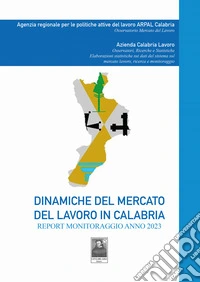 Dinamiche del mercato del lavoro in Calabria. Report monitoraggio anno 2023 libro