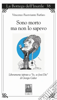 Sono morto ma non lo sapevo. Liberamente ispirato a «Io, se fossi Dio» di Giorgio Gaber libro