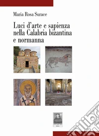Luci d'arte e sapienza nella Calabria bizantina e normanna libro