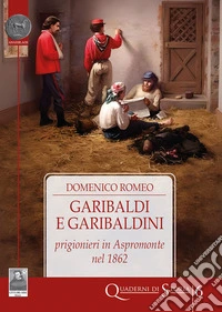 Garibaldi e garibaldini prigionieri in Aspromonte nel 1862 libro