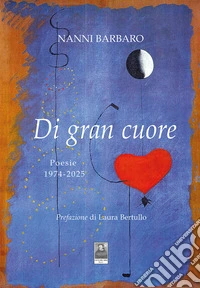 Di gran cuore. Poesie 1974-2025 libro