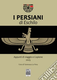 I Persiani di Eschilo. Appunti di viaggio e Copione 2025 libro