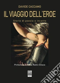 Il viaggio dell'eroe. Storie di poesia e incanto libro
