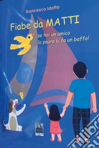Fiabe da matti. Se hai un amico la paura ti fa un baffo! libro