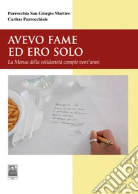 Avevo fame ed ero solo. La Mensa della solidarietà compie vent'anni libro